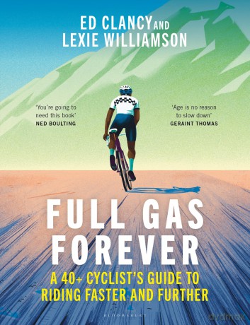 Full Gas Forever: A 40+ Cyclist's Guide to Riding Faster and Further - Ed Clancy [KSIĄŻKA]