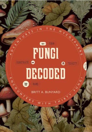 Fungi Decoded: Encounters with Thirty Fungi - Britt A. Bunyard [KSIĄŻKA]