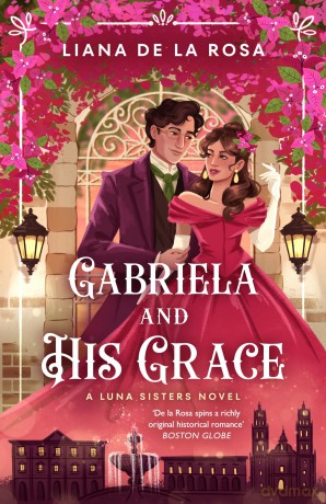 Gabriela and His Grace: A tantalizing historical romance with sizzling chemistry, red-hot passion and a scandalous arrangement - Liana De la Rosa [KSIĄŻKA]