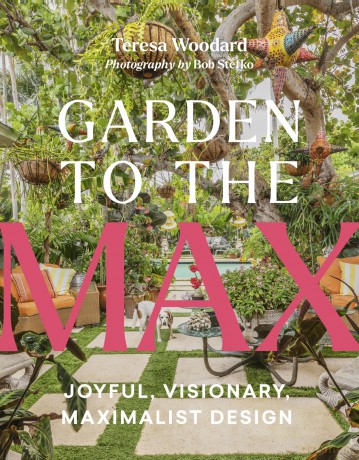Garden to the Max: Joyful, Visionary, Maximalist Design - Teresa Woodard [KSIĄŻKA]