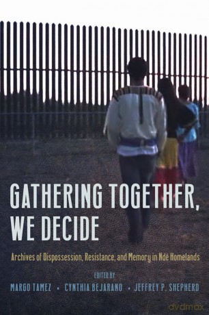Gathering Together, We Decide: Archives of Dispossession, Resistance, and Memory in Ndé Homelands - Margo Tamez [KSIĄŻKA]