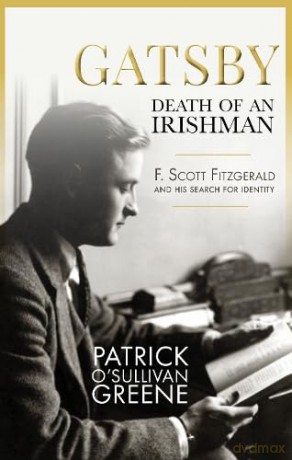 Gatsby: Death of an Irishman: F. Scott Fitzgerald and his search for identity - Patrick O'Sullivan Greene [KSIĄŻKA]