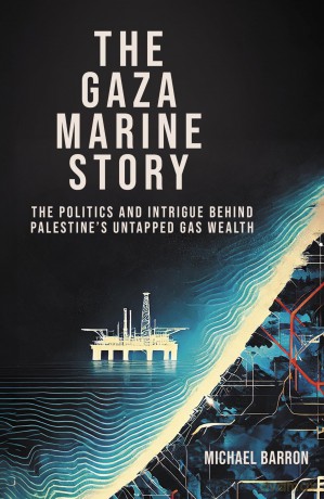 Gaza Marine: Between Power and Energy: the Gaza Marine Gas Project: The Politics and Intrigue Behind Palestine's Untapped Gas Wealth - Michael Barron [KSIĄŻKA]