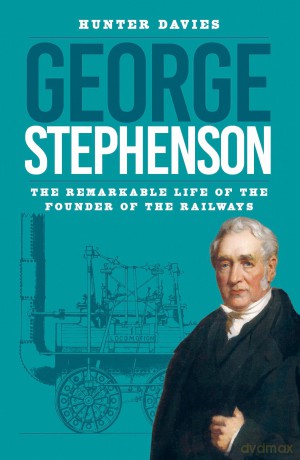 George Stephenson: The Remarkable Life of the Founder of the Railways - Hunter Davies [KSIĄŻKA]