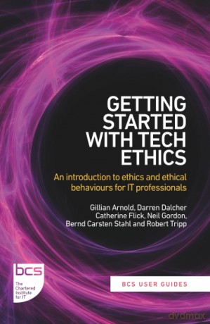Getting Started with Tech Ethics: An introduction to ethics and ethical behaviours for IT professionals - Gillian Arnold [KSIĄŻKA]