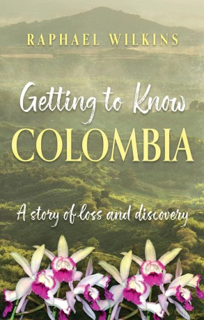 Getting to Know Colombia: A story of loss and discovery - Raphael Wilkins [KSIĄŻKA]