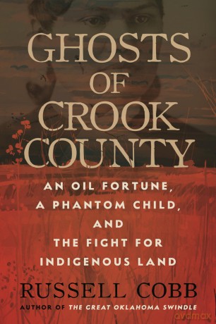 Ghosts of Crook County: An Oil Fortune, a Phantom Child, and the Fight for Indigenous Land - Russell Cobb [KSIĄŻKA]