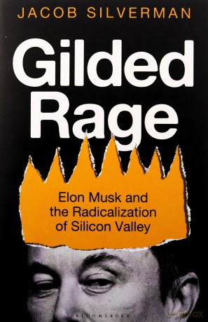 Gilded Rage: Elon Musk and the Radicalization of Silicon Valley - Jacob Silverman [KSIĄŻKA]