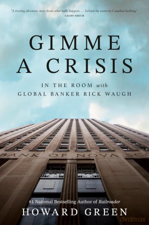 Gimme a Crisis: In the Room with Global Banker Rick Waugh - Howard Green [KSIĄŻKA]