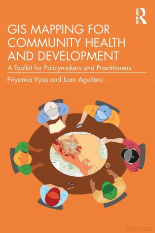 GIS Mapping for Community Health and Development: A Toolkit for Policymakers and Practitioners - Priyanka Vyas [KSIĄŻKA]