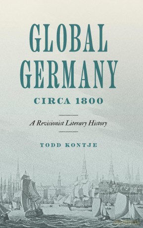 Global Germany Circa 1800: A Revisionist Literary History - Todd Kontje [KSIĄŻKA]