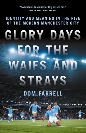 Glory Days for the Waifs and Strays: Identity and Meaning in the Rise of the Modern Manchester City - Dom Farrell [KSIĄŻKA]