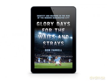 Glory Days for the Waifs and Strays: Identity and Meaning in the Rise of the Modern Manchester City - Dom Farrell [KSIĄŻKA]
