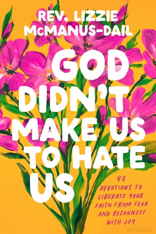 God Didn't Make Us to Hate Us: 40 Devotions to Liberate Your Faith from Fear and Reconnect with Joy - REV Lizzie McManus-Dail [KSIĄŻKA]