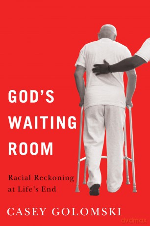 God's Waiting Room: Racial Reckoning at Life's End - Casey Golomski [KSIĄŻKA]
