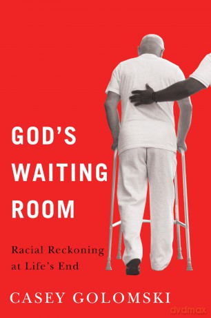 God's Waiting Room: Racial Reckoning at Life's End - Casey Golomski [KSIĄŻKA]