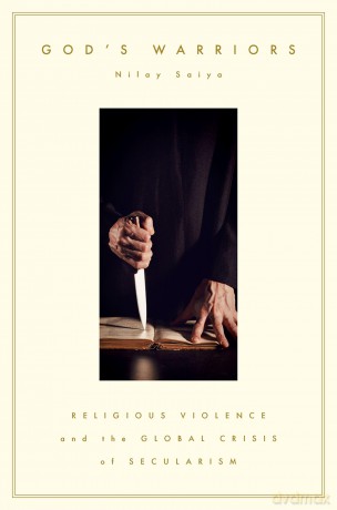 God's Warriors: Religious Violence and the Global Crisis of Secularism - Nilay Saiya [KSIĄŻKA]