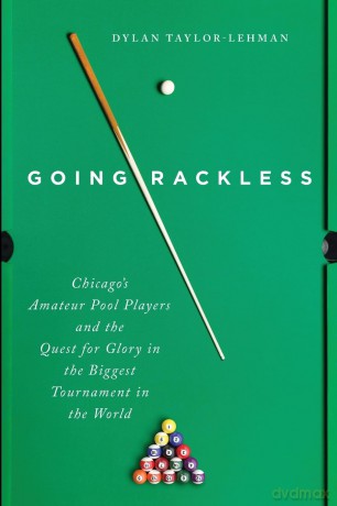 Going Rackless: Chicago's Amateur Pool Players and the Quest for Glory in the Biggest Tournament in the World - Dylan Taylor-Lehman [KSIĄŻKA]
