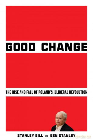 Good Change: The Rise and Fall of Poland's Illiberal Revolution - Stanley Bill [KSIĄŻKA]
