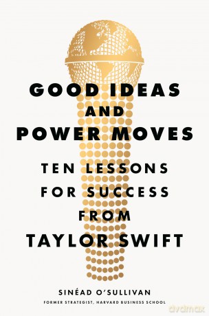 Good Ideas and Power Moves: Ten Lessons for Success from Taylor Swift - Sinéad O'Sullivan [KSIĄŻKA]