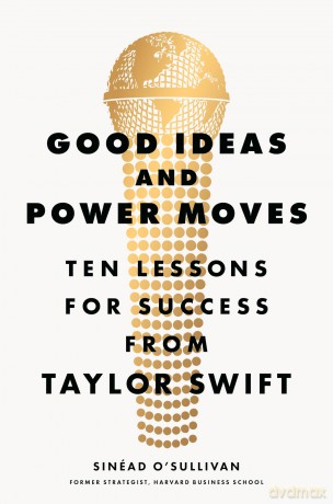 Good Ideas and Power Moves: Ten Lessons for Success from Taylor Swift - Sinéad O'Sullivan [KSIĄŻKA]