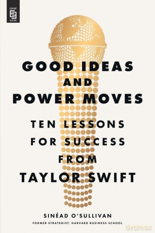 Good Ideas and Power Moves: Ten Lessons for Success from Taylor Swift - Sinéad O'Sullivan [KSIĄŻKA]