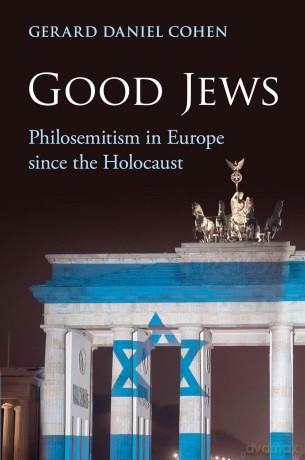 Good Jews: Philosemitism in Europe since the Holocaust - Gerard Daniel Cohen [KSIĄŻKA]