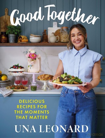 Good Together: Delicious Recipes for the Moments that Matter - Una Leonard [KSIĄŻKA]