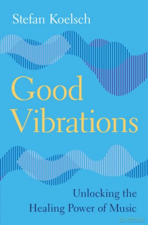 Good Vibrations: Unlocking the Healing Power of Music - Stefan Koelsch [KSIĄŻKA]