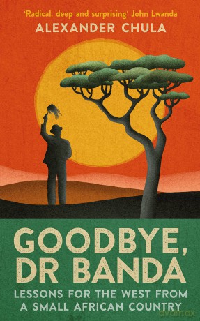 Goodbye, Dr Banda: Lessons for the West from a Small African Country - Alexander Chula [KSIĄŻKA]
