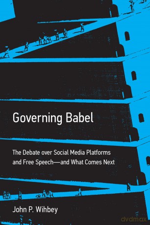 Governing Babel: The Debate over Social Media Platforms and Free Speech--and What Comes Next - John P. Wihbey [KSIĄŻKA]