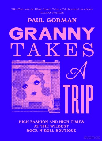 Granny Takes a Trip: High Fashion and High Times at the Wildest Rock 'n' Roll Boutique - Paul Gorman [KSIĄŻKA]