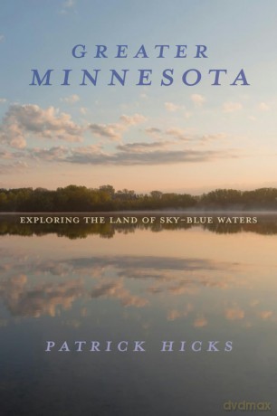 Greater Minnesota: Exploring the Land of Sky-Blue Waters - Patrick Hicks [KSIĄŻKA]