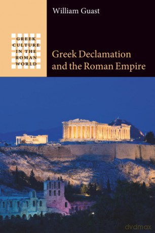 Greek Declamation and the Roman Empire - William Guast [KSIĄŻKA]