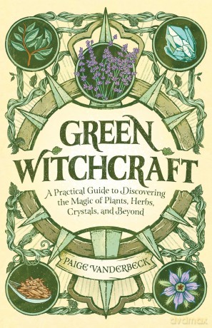Green Witchcraft: A Practical Guide to Discovering the Magic of Plants, Herbs, Crystals, and Beyond - Paige Vanderbeck [KSIĄŻKA]