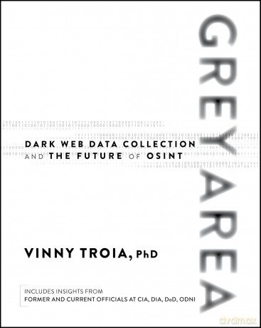 Grey Area: Dark Web Data Collection and the Future of OSINT - Vinny Troia [KSIĄŻKA]