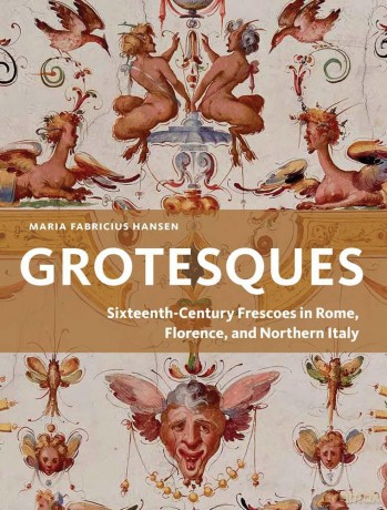 Grotesques: Sixteenth-Century Frescoes in Rome, Florence, and Northern Italy - Maria Fabricius Hansen [KSIĄŻKA]