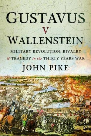 Gustavus v Wallenstein: Military Revolution, Rivalry and Tragedy in the Thirty Years War - John Pike [KSIĄŻKA]