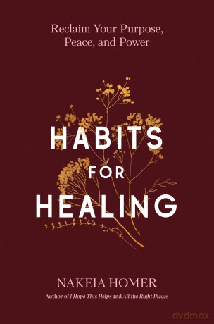 Habits for Healing: Reclaim Your Purpose, Peace, and Power - Nakeia Homer [KSIĄŻKA]