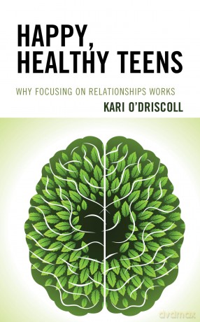 Happy, Healthy Teens: Why Focusing on Relationships Works - Kari O'Driscoll [KSIĄŻKA]