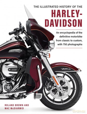 Harley Davidson, The Illustrated History of the: An encylopedia of the definitve motorbike, from classic to custom, with 750 photographs - Roland Brown [KSIĄŻKA]