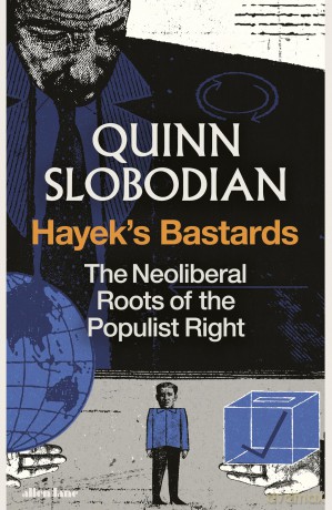 Hayek's Bastards: The Neoliberal Roots of the Populist Right - Quinn Slobodian [KSIĄŻKA]
