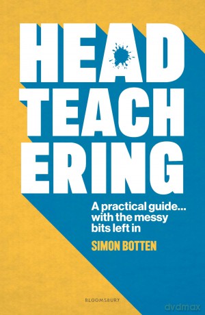 Headteachering: A practical guide...with the messy bits left in - Simon Botten [KSIĄŻKA]