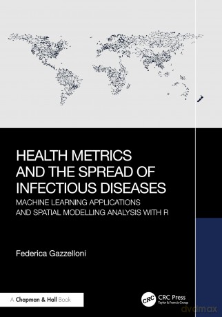 Health Metrics and the Spread of Infectious Diseases: Machine Learning Applications and Spatial Modelling Analysis with R - Federica Gazzelloni [KSIĄŻKA]