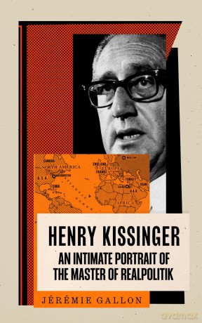 Henry Kissinger: An Intimate Portrait of the Master of Realpolitik - Jérémie Gallon [KSIĄŻKA]