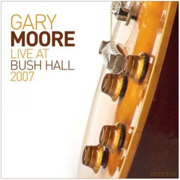 Gary Moore: Live At Bush Hall 2007 [CD]