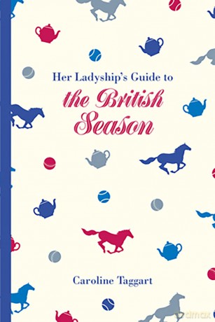Her Ladyship's Guide to the British Season: The essential practical and etiquette guide - Caroline Taggart [KSIĄŻKA]