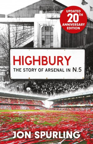Highbury: The Definitive History of Arsenal at Highbury Stadium - Jon Spurling [KSIĄŻKA]