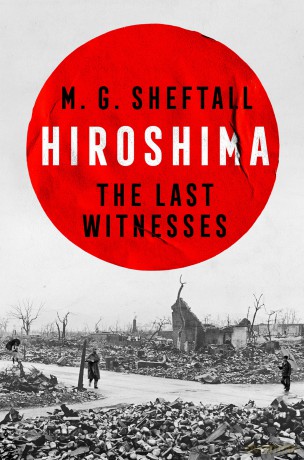 Hiroshima: The extraordinary stories of the last survivors of the atomic bomb who can still recall the day the world changed forever - M.G. Sheftall [KSIĄŻKA]