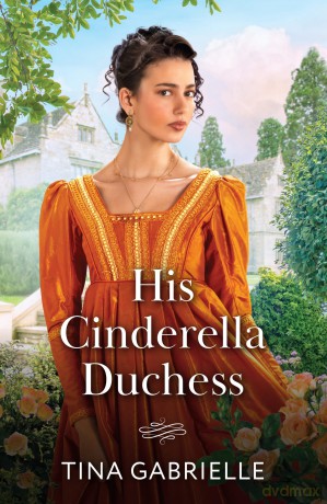 His Cinderella Duchess: A new grumpy vs sunshine Regency romance debut perfect for fans of marriages of convenience in 2025! - Tina Gabrielle [KSIĄŻKA]